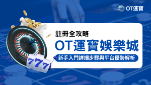 OT運寶娛樂城註冊全攻略：新手入門詳細步驟與平台優勢解析