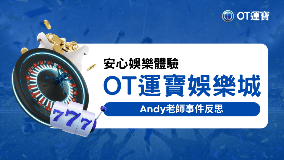 Andy老師事件反思，OT運寶以此為鑑提供安心娛樂環境
