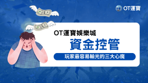 OT運寶娛樂城透過玩家最容易輸光的三大心魔來解釋資金控管的重要性