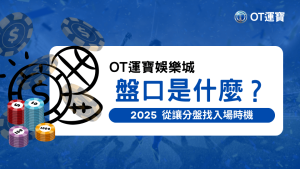 OT運寶娛樂城講解盤口、讓分盤等術語，並教玩家如何從讓分盤看入場時機