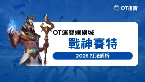 OT運寶娛樂城2025玩家最喜歡的老虎機，戰神賽特攻略