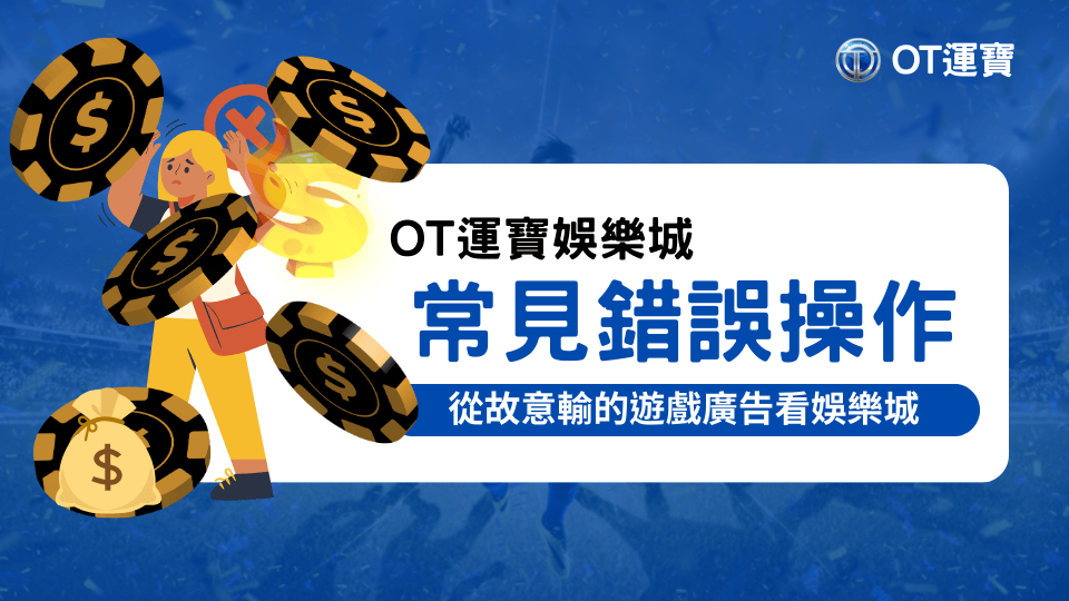 OT運寶娛樂城從故意輸的那些廣告來借鏡娛樂城玩家常見的錯誤操作