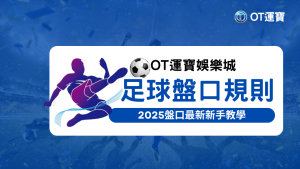 OT運寶娛樂城2025年最新足球盤口規則新手教學