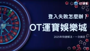 OT運寶娛樂城登入異常怎麼辦？2025最新解法公開：密碼錯誤、裝置限制一次處理
