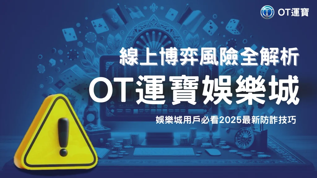 線上博弈風險全解析｜2025最新防詐技巧，OT運寶娛樂城用戶必看！
