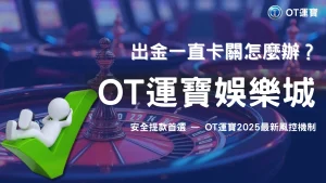 出金一直卡關怎麼辦？OT運寶解析2025帳號凍結、異常登入與資料不符風控機制