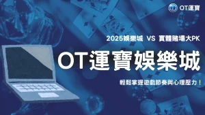 2025娛樂城與實體賭場差在哪？OT運寶深入比較遊戲節奏與心理壓力