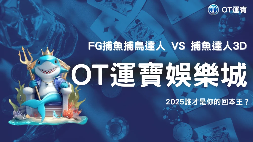 FG捕魚捕鳥達人 vs 捕魚達人3D：OT運寶娛樂城2025回本效率大比拼